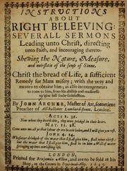 Cover of: Instructions about right beleeving: severall sermons leading unto Christ, directing unto faith, and incouraging thereto ...