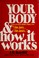 Cover of: Your body & how it works