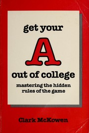 Cover of: Get your A out of college: mastering the hidden rules of the game