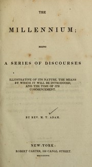 Cover of: The millennium: being a series of discourses illustrative of its nature, the means by which it will be introduced, and the time of its commencement