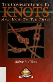 The complete guide to knots and how to tie them by Walter B. Gibson