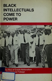 Cover of: Black intellectuals come to power: the rise of Creole nationalism in Trinidad & Tobago.