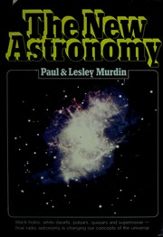 Cover of: The new astronomy: black holes, white dwarfs, pulsars quasars, and supernovae, how the new astronomy is changing our concepts of the universe