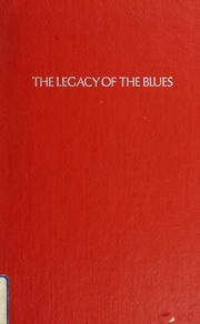 Cover of: The legacy of the blues: a glimpse into the art and the lives of twelve great bluesmen : an informal study