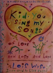 Kid, you sing my songs of love, and loss, and hope by Lois Wyse