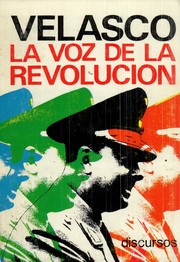 Cover of: Velasco, la voz de la Revolución: discursos del presidente de la República general de división Juan Velasco Alvarado, 1968-1970