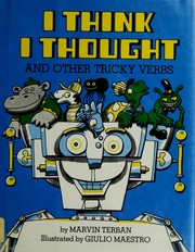 Cover of: I think I thought, and other tricky verbs by Marvin Terban