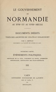 Cover of: Le gouvernement de Normandie au XVIIe et au XVIIIe siècle: d'après la correspondance des marquis de Beuvron et des ducs d'Harcourt, lieutenants généraux et gouverneurs de la province