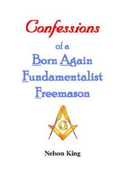 Confessions of a Born Again Fundamentalist Freemason by Nelson King
