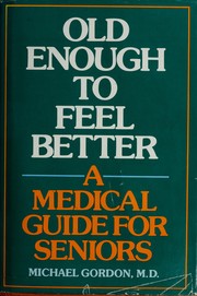 Cover of: Old enough to feel better: a medical guide for seniors