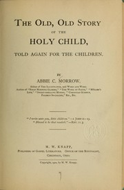 Cover of: The old, old story of the Holy child, told again for the children | Abbie Clemens Morrow