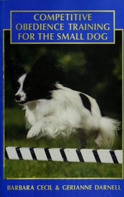 Cover of: Competitive obedience training for the small dog | Barbara Cecil