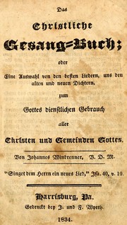 Cover of: Das christliche Gesang-Buch, oder, Eine Auswahl von den besten Liedern, uns [i.e. aus] den alten und neuen Dichtern, zum Gottes dienstlichen Gebrauch aller Christen und Gemeinden Gottes