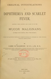 Cover of: Original investigations in diphtheria and scarlet fever, showing their kinship and cause to be the Mucor malignans (a fungus in the exudations, blood, urine and sputa,) by James Henry Salisbury