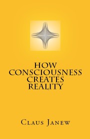 Cover of: How Consciousness Creates Reality by 