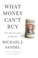 Cover of: What Money Can't Buy: The Moral Limits of Markets