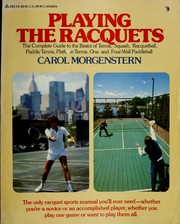 Cover of: Playing the racquets: the complete guide to the basics of tennis, squash, racquetball, paddle tennis, platform tennis, and one- and four-wall paddleball