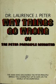 Cover of: Why things go wrong, or, The Peter principle revisited by Laurence J. Peter, Laurence J. Peter