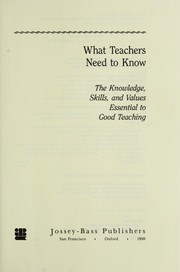 Cover of: What Teachers Need to Know: The Knowledge, Skills, and Values Essential to Good Teaching (Jossey Bass Education Series)