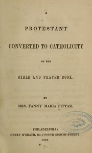 A Protestant converted to Catholicity by her Bible and prayer book by Pittar, Fanny Maria Mrs