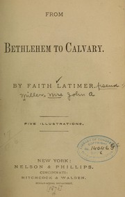 From Bethlehem to Calvary by Miller, John, A. Mrs.] [from old catalog