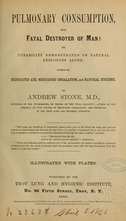 Cover of: Pulmonary consumption, that fatal destroyer of man.: Its curability demonstrated on natural principles alone.  Combining medicated air, medicated inhalation, and natural hygiene.