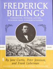 Frederick Billings, Vermonter, pioneer lawyer, business man, conservationist by Jane Curtis