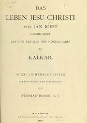 Cover of: Das Leben Jesu Christ von Jan Joest: geschildert auf den Flugeln des Hochaltares zu Kalkar in XXI Lichtdrucktafeln