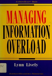 Managing information overload by Lynn Lively
