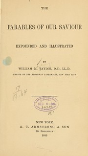 Cover of: The parables of Our Saviour expounded and illustrated by William M. Taylor ...