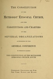 Cover of: The Constitution of the Methodist Episcopal Church: and the constitutions and charters of the several organizations authorized by the General Conference, to which is added the Constitution of the Methodist Episcopal Church, South.