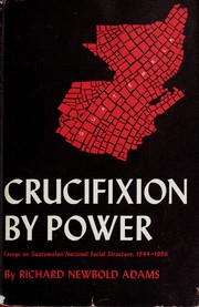 Cover of: Crucifixion by power: essays on Guatemalan national social structure, 1944-1966.