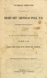 Cover of: Funeral services at the burial of the Right Rev. Leonidas Polk, D.D., together with the sermon delivered in St. Paul's Church, Augusta, Ga., on June 29, 1864, being the feast day of St. Peter the Apostle.