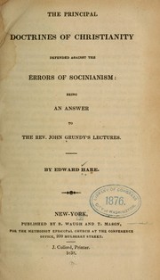 Cover of: The principal doctrines of Christianity defended against the errors of Socinianism: being an answer to the Rev. John Grundy's lectures
