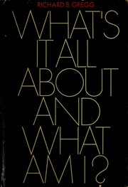 Cover of: What's it all about and what am I? by Richard Bartlett Gregg