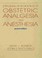 Cover of: Principles and Practice of Obstetric Analgesia and Anesthesia