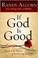 Cover of: If God Is Good: Faith in the Midst of Suffering and Evil