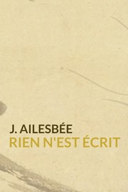 Rien n'est écrit by J. Ailesbée