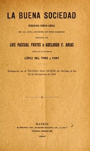 Cover of: La buena sociedad: humorada cómico-lírica en un acto, dividido en tres cuadros