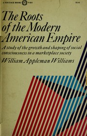 The roots of the modern American empire by William Appleman Williams