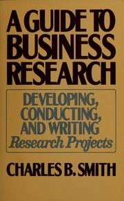 Cover of: A guide to business research: developing, conducting, and writing research projects
