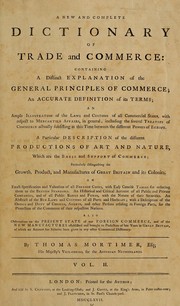 Cover of: A new and complete dictionary of trade and commerce: containing a distinct explanation of the general principles of commerce; an accurate definition of its terms ... a particular description of the different productions of art and nature, which are the basis and support of commerce ... foreign commerce ...