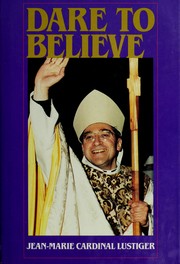 Cover of: Dare to believe: addresses, sermons, interviews, 1981-1984
