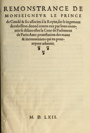 Cover of: Remonstrance de Monseignevr le prince de Condé & ses associez à la Royne: sur le iugement de rebellion donné contre eux par leurs ennemis se disans estre la Cour de Parlemet de Paris: Auec protestatio des maux & inconueniens qui en pourroyent aduenir