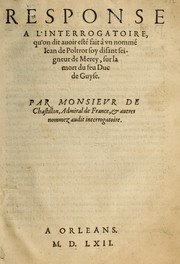 Cover of: Response à l'interrogatoire qu'in dit auoir este fait a Iean de Poltrot: soy disant seigneur de Merey, sur la mort du duc de Guyse