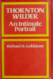 Thornton Wilder, an intimate portrait by Richard Henry Goldstone