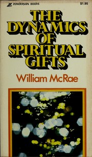 Cover of: The dynamics of spiritual gifts by William J. McRae, William J. McRae