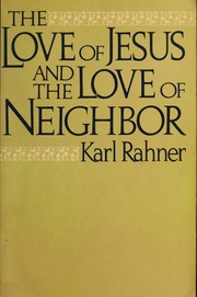 The Love of Jesus and the Love of Neighbor by Karl Rahner