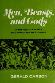 Cover of: Men, beasts, and gods: a history of cruelty and kindness to animals.