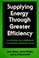 Cover of: Supplying energy through greater efficiency